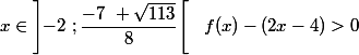 x\in \left]-2~; \dfrac{-7~+\sqrt{113}}{8}\right[ \ \ f(x)-(2x-4)>0